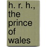 H. R. H., The Prince Of Wales door Marie Belloc Lowndes