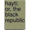 Hayti; Or, The Black Republic by Spenser St. John