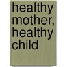 Healthy Mother, Healthy Child door Elizabeth Irvine