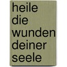 Heile die Wunden Deiner Seele door Lise Bourbeau