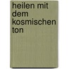 Heilen mit dem kosmischen Ton door Thomas Künnne