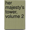 Her Majesty's Tower, Volume 2 by William Hepworth Dixon