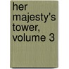 Her Majesty's Tower, Volume 3 by William Hepworth Dixon