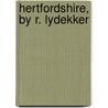 Hertfordshire, By R. Lydekker door Richard Lydekker