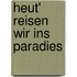 Heut' reisen wir ins Paradies