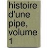Histoire D'Une Pipe, Volume 1 by Alexandre Lamothe
