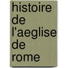 Histoire De L'Aeglise De Rome by L'Abbe M.P. Cruice