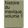 Histoire Du Mexique, Volume 1 door Fernando Alvarado Tezozomoc