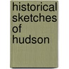 Historical Sketches Of Hudson by Stephen B. Miller
