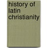 History Of Latin Christianity door Anonymous Anonymous