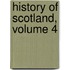 History Of Scotland, Volume 4