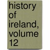 History of Ireland, Volume 12 by Geoffrey Keating