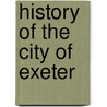 History of the City of Exeter by George Oliver