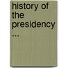 History of the Presidency ... door Edward Standwood