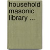 Household Masonic Library ... door Onbekend