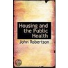 Housing And The Public Health by John Robertson