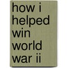 How I Helped Win World War Ii by Ron Lancaster