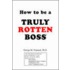How To Be A Truly Rotten Boss