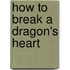 How To Break A Dragon's Heart