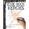 How To Draw Comic Book Heroes door Mark Bergin