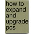 How To Expand And Upgrade Pcs