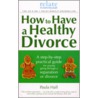 How To Have A Healthy Divorce door Paula Hall