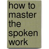 How To Master The Spoken Work by Edwin Gordon Lawrence