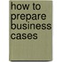 How To Prepare Business Cases