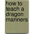 How To Teach A Dragon Manners