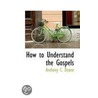 How To Understand The Gospels door Anthony C. Deane