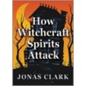 How Witchcraft Spirits Attack by Jonas A. Clark