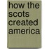 How the Scots Created America