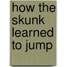 How the Skunk Learned to Jump door Stephen Schumann