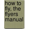 How to Fly, the Flyers Manual door E. Re Vley