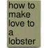 How to Make Love to a Lobster