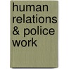 Human Relations & Police Work door Michael Braswell