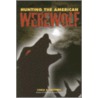 Hunting the American Werewolf door Linda S. Godfrey