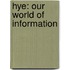 Hye: Our World Of Information