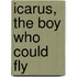 Icarus, The Boy Who Could Fly