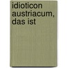 Idioticon Austriacum, Das Ist door Anonymous Anonymous