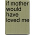 If Mother Would Have Loved Me