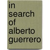 In Search Of Alberto Guerrero by John Beckwith