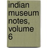 Indian Museum Notes, Volume 6 by Museum Indian