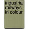 Industrial Railways In Colour by Michael Poulter