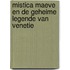 Mistica Maeve en de geheime legende van Venetie