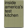 Inside America's Test Kitchen door Editors Of Cook'S. Illustrated Magazine