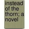 Instead Of The Thorn; A Novel door Onbekend