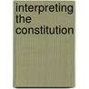 Interpreting the Constitution door Harry H. Wellington