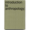 Introduction To Anthropology; door Theodor Waitz