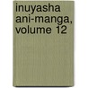 InuYasha Ani-Manga, Volume 12 by Rumiko Takahashi